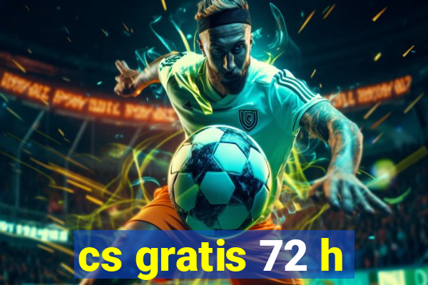 cs gratis 72 h